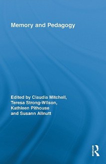 Memory and Pedagogy (Routledge Research in Education) - Claudia Mitchell, Teresa Strong-wilson, Kathleen Pithouse, Susann Allnutt