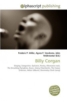 Billy Corgan - Agnes F. Vandome, John McBrewster, Sam B Miller II