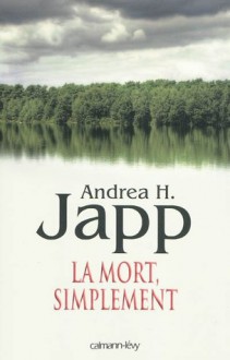 La Mort, Simplement - Andrea H. Japp