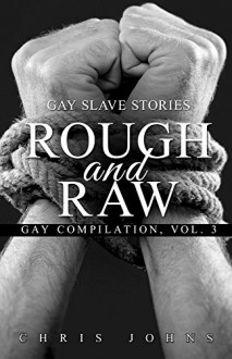 Rough and Raw (Chris Johns' Gay Compilation, Vol. 3): Gay Slave Stories - Chris Johns