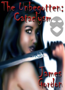 The Unbegotten - Cataclysm - James Gordon