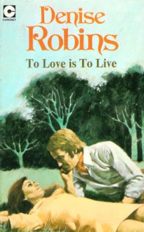 To Love Is to Live - Denise Robins