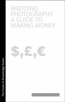 Wedding Photography A Guide to Making Monry (Invest in Knowledge) - David Pearce