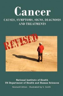 Cancer: Causes, Symptoms, Signs, Diagnosis, Treatments, Stages - Revised Edition - Illustrated by S. Smith - Department of Health and Human Services, National Institutes of Health, National Cancer Institute