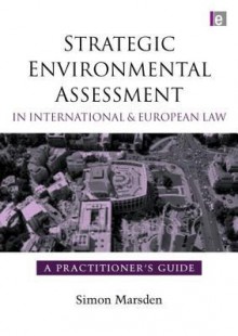 Strategic Environmental Assessment in International and European Law: A Practitioner's Guide - Simon Marsden