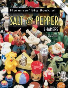 Florence's Big Book of Salt & Pepper Shakers: Identification & Value Guide - Gene Florence, Cathy Florence