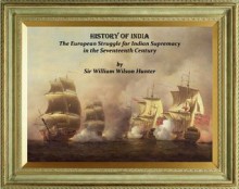 HISTORY OF INDIA. The European Struggle for Indian Supremacy in the Seventeenth Century - WILLIAM WILSON HUNTER, Cristo Raul