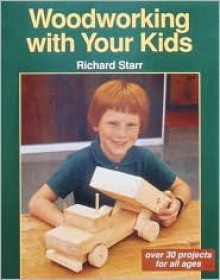 Woodworking with Your Kids: Over 30 Projects for All Ages - Richard Starr, Andrew Schultz