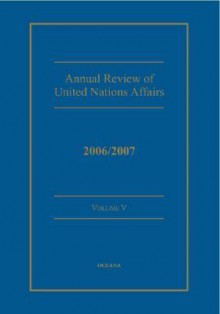 Annual Review of United Nations Affairs 2006/2007 Volume 5 - Joachim Muller