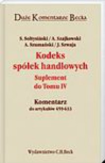 Kodeks spółek handlowych. Komentarz do art. 459-633. Suplement do Tomu IV - Andrzej Szumański, Sołtysiński Stanisław, Janusz Szwaja, Andrzej Szajkowski