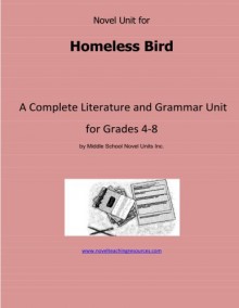 Novel Unit for Homeless Bird: A Complete Literature and Grammar Unit for Grades 4-8 - Middle School Novel Units Inc