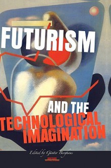 Futurism And The Technological Imagination - Günter Berghaus