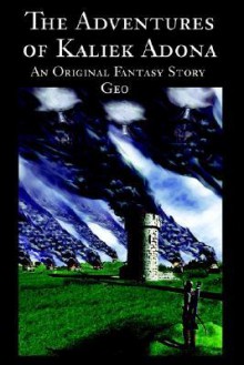 The Adventures of Kaliek Adona: An Original Fantasy Story - Geo