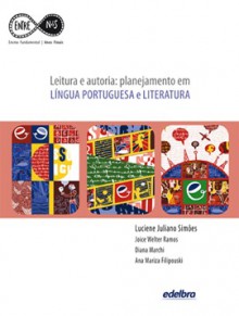 Leitura e autoria: planejamento em LÍNGUA PORTUGUESA e LITERATURA - Luciene Juliano Simões, Ana Mariza Filipouski, Diana Maria Marchi, Joice Welter Ramos, Eloar Guazzelli