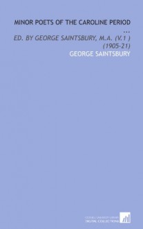 Minor Poets of the Caroline Period ...: Ed. By George Saintsbury, M.a. (V.1 ) (1905-21) - George Saintsbury