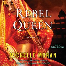 Rebel Queen: A Novel - Michelle Moran, Sneha Mathan