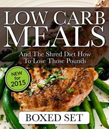 Low Carb Meals And The Shred Diet How To Lose Those Pounds: 3 Books In 1 Boxed Set - Speedy Publishing