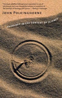 Theology in the Context of Science - John Polkinghorne, John Polkinghorne