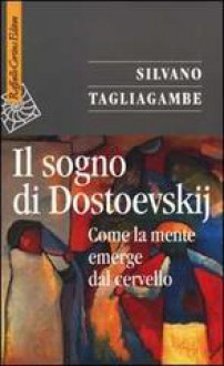 Il sogno di Dostoevskij. Come la mente emerge dal cervello - Silvano Tagliagambe