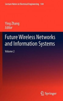 Future Wireless Networks and Information Systems: Volume 2 - Ying Zhang