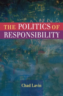 The Politics of Responsibility - Chad Lavin