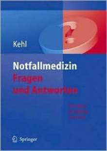 Notfallmedizin. Fragen Und Antworten: 765 Fakten Fur PR Fung Und Praxis - Franz Kehl, A. Redelinghuis, M. Frommer, M. Lange, D. Holzheid, C. Lotz, T. Metterlein, C. Quaisser, U. Rohsbach, A. Schoefinius