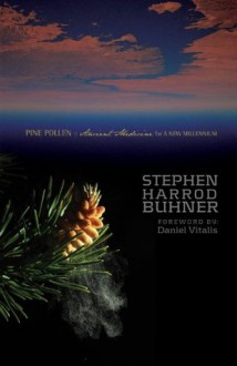 Pine Pollen: Ancient Medicine for a New Millennium - Stephen Harrod Buhner, Daniel Vitalis