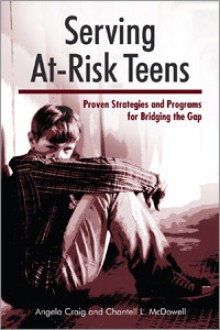 Serving At-Risk Teens: Proven Strategies and Programs for Bridging the Gap - Angela Craig