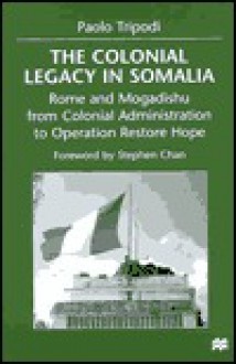 The Colonial Legacy in Somalia: Rome and Mogadishu: From Colonial Administration to Operation Restore Hope - Paolo Tripodi