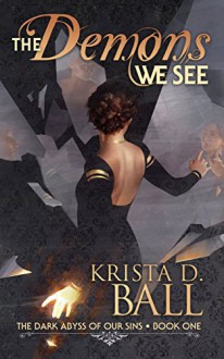 The Demons We See (The Dark Abyss of Our Sins Book 1) - Krista D. Ball