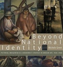 Beyond National Identity: Pictorial Indigenism as a Modernist Strategy in Andean Art, 1920-1960 - Michele Greet