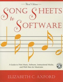 Song Sheets to Software: A Guide to Print Music, Software, Instructional Media, and Web Sites for Musicians [With CDROM] - Elizabeth C. Axford