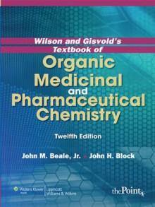 Wilson and Gisvold's Textbook of Organic Medicinal and Pharmaceutical Chemistry - John M. Beale, John Block