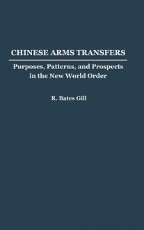 Chinese Arms Transfers: Purposes, Patterns, and Prospects in the New World Order - Bates Gill