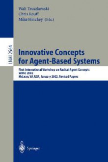 Innovative Concepts for Agent-Based Systems: First International Workshop on Radical Agent Concepts, Wrac 2002, McLean, Va, USA, January 16-18, 2002. Revised Papers - Walt Truszkowski, Chris Rouff