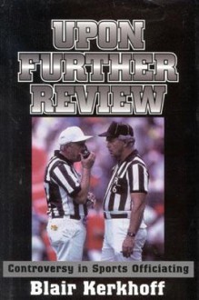 Upon Further Review: Controversy in Sports Officiating - Blair Kerkhoff