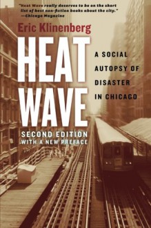 Heat Wave: A Social Autopsy of Disaster in Chicago - Eric Klinenberg