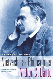 Nietzsche As Philosopher: Expanded Edition (Columbia Classics in Philosophy) - Arthur C. Danto