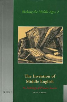 The Invention of Middle English: An Anthology of Sources, 1700-1864 - David Matthews