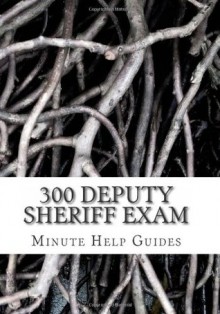 300 Deputy Sheriff Exam: Questions and Answers - Minute Help Guides