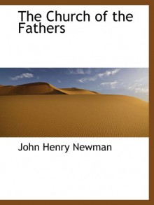 The Church of the Fathers - John Henry Newman