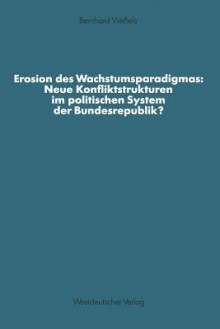 Erosion Des Wachstumsparadigmas: Neue Konfliktstrukturen Im Politischen System Der Bundesrepublik? - Bernhard Weßels