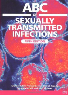 ABC of Sexually Transmitted Infections (ABC Series) - Michael W. Adler, Frances Cowan, Patrick French, Helen Mitchell, John Richens