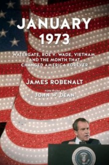 Watergate, Roe v. Wade, Vietnam, and the Month That Changed America Forever January 1973 (Hardback) - Common - James Robenalt and John W. Dean