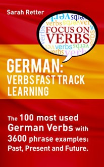 GERMAN: VERBS FAST TRACK LEARNING: The 100 most used German verbs with 3600 phrase examples: past, present and future. - Sarah Retter