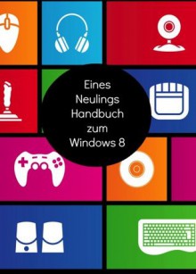 Eines Neulings Handbuch zur Microsoft Surface Tablette: Alles, was Sie über die Surface und Windows RT wissen müssen (German Edition) - Minute Help Guides