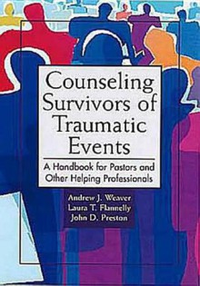 Counseling Survivors of Traumatic Events: A Handbook for Pastors and Other Helping Professionals - Andrew J. Weaver, John D. Preston