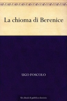 La chioma di Berenice (Italian Edition) - Ugo Foscolo