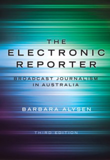 The Electronic Reporter: Broadcast Journalism in Australia - Barbara Alysen