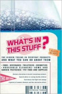 What's In This Stuff?: The Hidden Toxins in Everyday Products - and What You Can Do About Them - Patricia Thomas